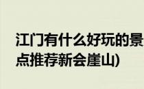 江门有什么好玩的景点(江门有什么好玩的景点推荐新会崖山)