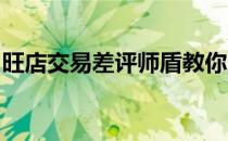 旺店交易差评师盾教你怎样让你远离不良买家