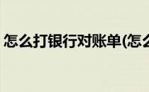 怎么打银行对账单(怎么打银行对账单回执单)