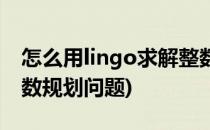 怎么用lingo求解整数规划(使用lingo求解整数规划问题)