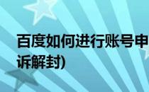 百度如何进行账号申诉(百度如何进行账号申诉解封)