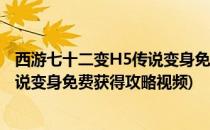 西游七十二变H5传说变身免费获得攻略(西游七十二变h5传说变身免费获得攻略视频)