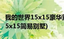 我的世界15x15豪华别墅图片教程(我的世界15x15简易别墅)