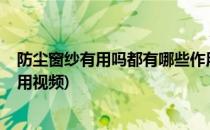 防尘窗纱有用吗都有哪些作用(防尘窗纱有用吗?都有哪些作用视频)