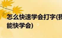 怎么快速学会打字(我想学拼音打字怎么样才能快学会)