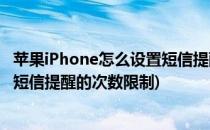 苹果iPhone怎么设置短信提醒的次数(苹果iphone怎么设置短信提醒的次数限制)