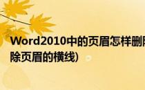 Word2010中的页眉怎样删除和添加横线(word文档如何删除页眉的横线)