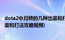 dota2中月骑的几种出装和打法攻略(dota2中月骑的几种出装和打法攻略视频)