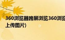 360浏览器跨屏浏览360浏览器图片发送到手机(360浏览器上传图片)