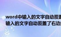 word中输入的文字自动覆盖了右边的文字怎么办(word中输入的文字自动覆盖了右边的文字怎么办恢复)