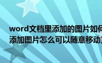 word文档里添加的图片如何才能随意拖动图片(word文档添加图片怎么可以随意移动)
