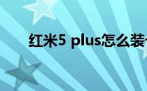红米5 plus怎么装卡(红米6怎么装卡)