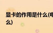 显卡的作用是什么(电脑里面显卡的作用是什么)