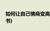 如何让自己情商变高(如何让自己情商变高的书)