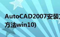 AutoCAD2007安装方法(autocad2007安装方法win10)
