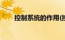 控制系统的作用(控制系统的作用是)