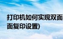 打印机如何实现双面复印(打印机如何实现双面复印设置)