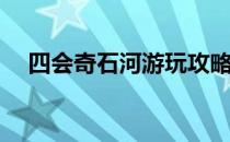 四会奇石河游玩攻略(四会奇石河怎么去)