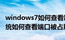 windows7如何查看端口被占用(windows系统如何查看端口被占用)