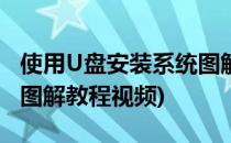 使用U盘安装系统图解教程(使用u盘安装系统图解教程视频)