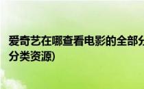 爱奇艺在哪查看电影的全部分类(爱奇艺在哪查看电影的全部分类资源)