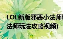 LOL新版邪恶小法师玩法攻略(lol新版邪恶小法师玩法攻略视频)