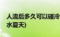 人流后多久可以碰冷水(人流后多久可以碰冷水夏天)