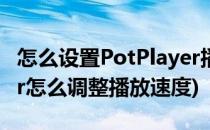 怎么设置PotPlayer播放器 提高篇(potplayer怎么调整播放速度)
