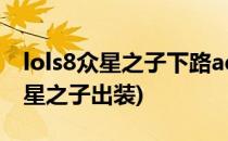 lols8众星之子下路adc物理暴击出装(上单众星之子出装)