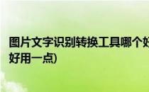 图片文字识别转换工具哪个好用(图片文字识别转换工具哪个好用一点)
