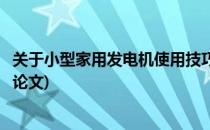 关于小型家用发电机使用技巧(关于小型家用发电机使用技巧论文)