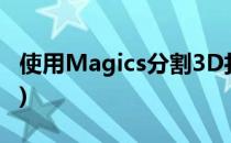 使用Magics分割3D打印模型(magic 3d打印)