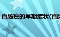 直肠癌的早期症状(直肠癌的早期症状有哪些)