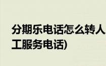 分期乐电话怎么转人工(分期乐电话怎么转人工服务电话)