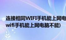 连接相同WIFI手机能上网电脑不能上网解决方法(连接同一wifi手机能上网电脑不能)