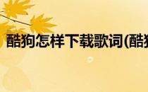 酷狗怎样下载歌词(酷狗怎样下载歌词到u盘)