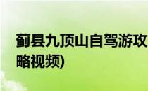 蓟县九顶山自驾游攻略(蓟县九顶山自驾游攻略视频)