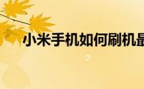 小米手机如何刷机最简单最可靠的方法