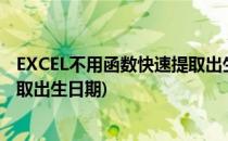 EXCEL不用函数快速提取出生年月日日期(excel函数怎么提取出生日期)