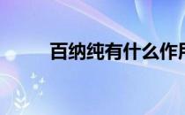 百纳纯有什么作用(百纳纯的作用)