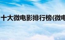 十大微电影排行榜(微电影排行榜 热门微电影)