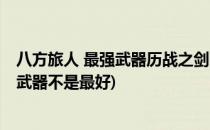 八方旅人 最强武器历战之剑的两种获得方法(八方旅人 历战武器不是最好)