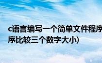 c语言编写一个简单文件程序例如比较两个数字(编写一个程序比较三个数字大小)