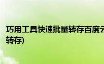 巧用工具快速批量转存百度云网盘分享文件(百度云怎么批量转存)