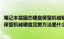 笔记本装固态硬盘保留机械硬盘完整方法(笔记本装固态硬盘保留机械硬盘完整方法是什么)