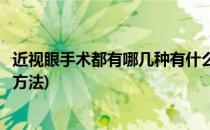 近视眼手术都有哪几种有什么注意事项(近视眼手术有哪几种方法)