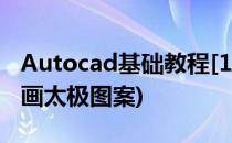 Autocad基础教程[1]绘制太极图案(cad怎么画太极图案)