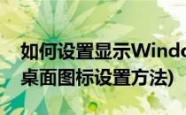 如何设置显示Windows 7桌面图标(win7的桌面图标设置方法)