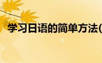 学习日语的简单方法(快速学会日语的方法)