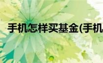 手机怎样买基金(手机怎样买基金才能赚钱)